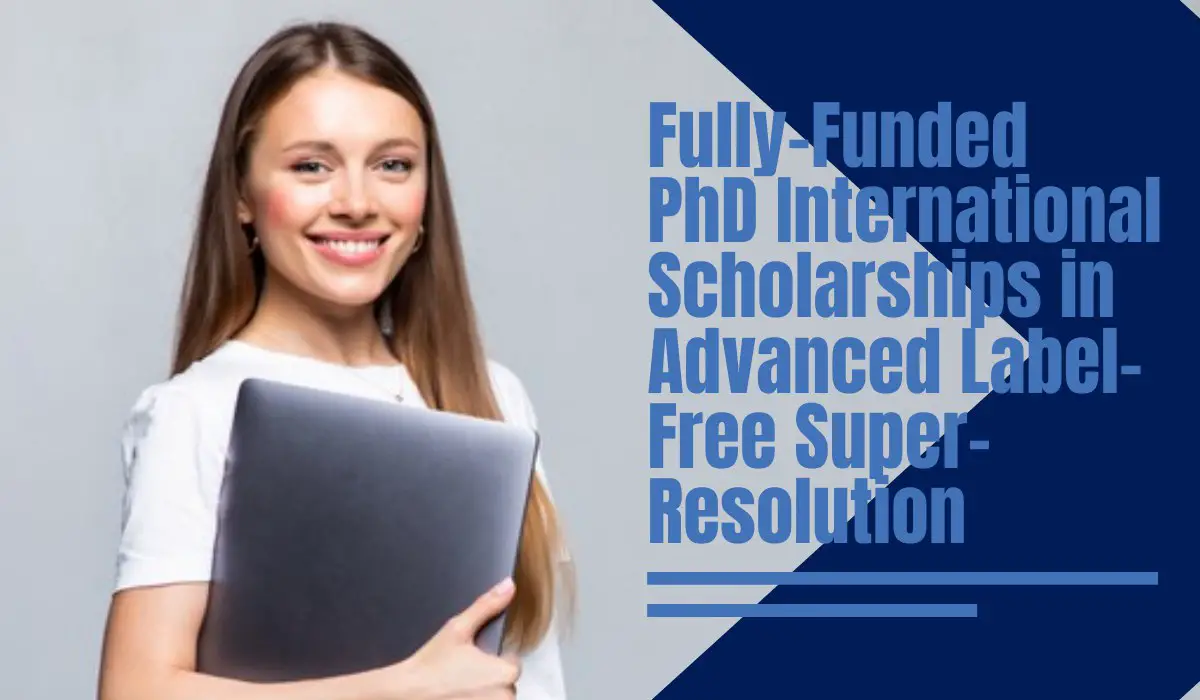 Read more about the article Fully-Funded PhD International Scholarships in Advanced Label-Free Super-Resolution, UK