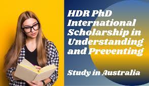 HDR PhD International Scholarship in Understanding and Preventing, Australia