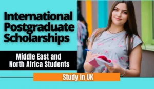 Read more about the article International Postgraduate Scholarships for Middle East and North Africa Students in UK